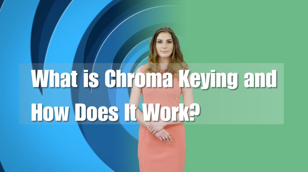 What is Chroma Keying and How Does It Work?